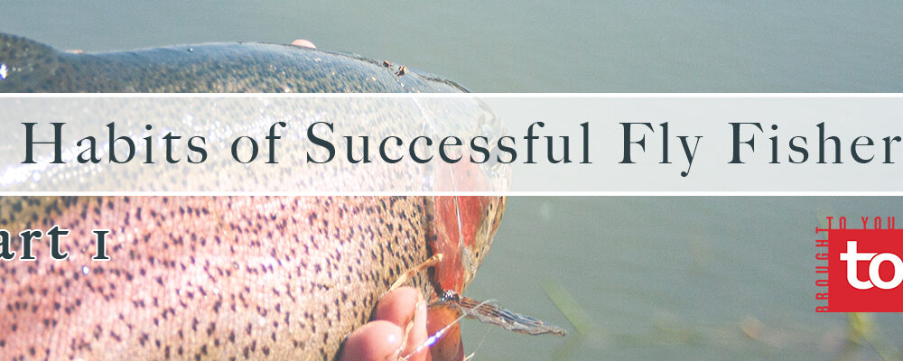 Habits 7 of Successful Fly Fishers – Part 1 Winter